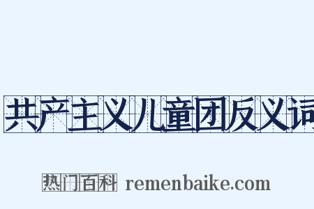 共产主义儿童团反义词是什么意思的图片